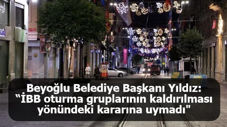 Beyoğlu Belediye Başkanı Yıldız: "İBB, Anıtlar Kurulu’nun oturma gruplarının kaldırılması yönündeki kararına uymadı"